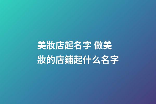 美妝店起名字 做美妝的店鋪起什么名字-第1張-店鋪起名-玄機派